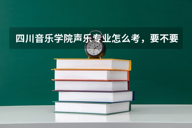 四川音乐学院声乐专业怎么考，要不要什么其他乐器的，分数线多少，我是浙江的