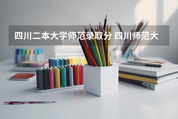 四川二本大学师范录取分 四川师范大学二本录取分数线