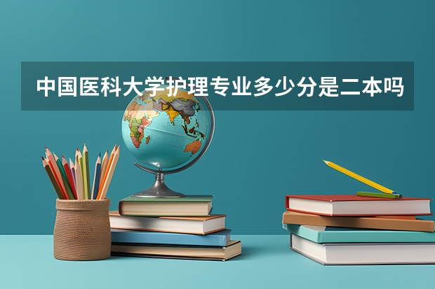中国医科大学护理专业多少分是二本吗？