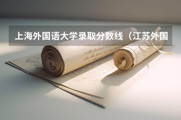 上海外国语大学录取分数线（江苏外国语大学分数线）