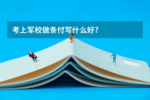 考上军校做条付写什么好?