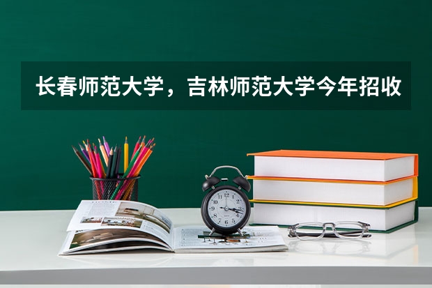 长春师范大学，吉林师范大学今年招收平行志愿吗？