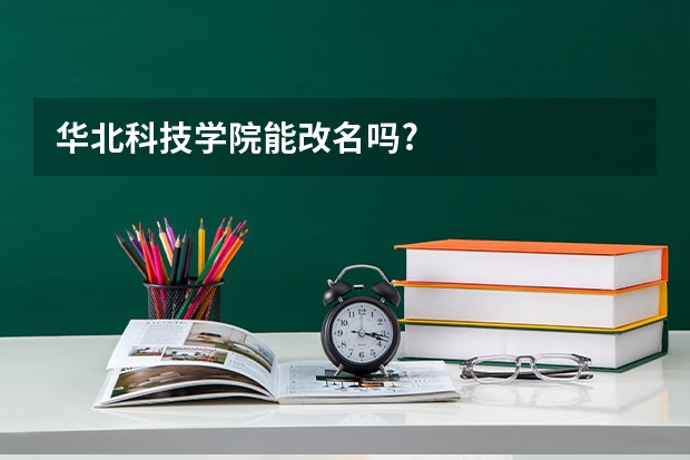 华北科技学院能改名吗?