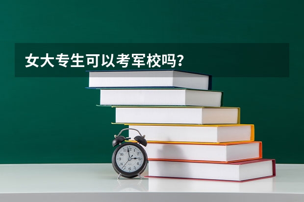 女大专生可以考军校吗？