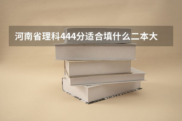 河南省理科444分适合填什么二本大学
