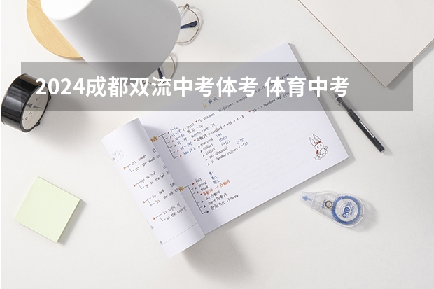 2024成都双流中考体考 体育中考时间2024年时间表