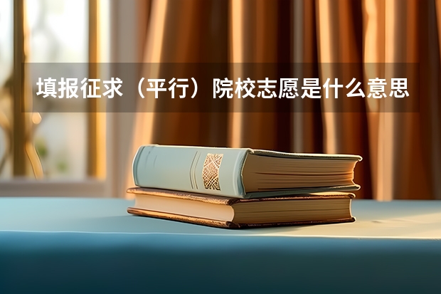 填报征求（平行）院校志愿是什么意思啊