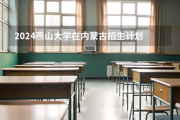 2024燕山大学在内蒙古招生计划