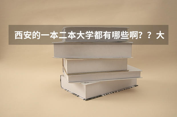 西安的一本二本大学都有哪些啊？？大概分数线多少啊？？我是文科的