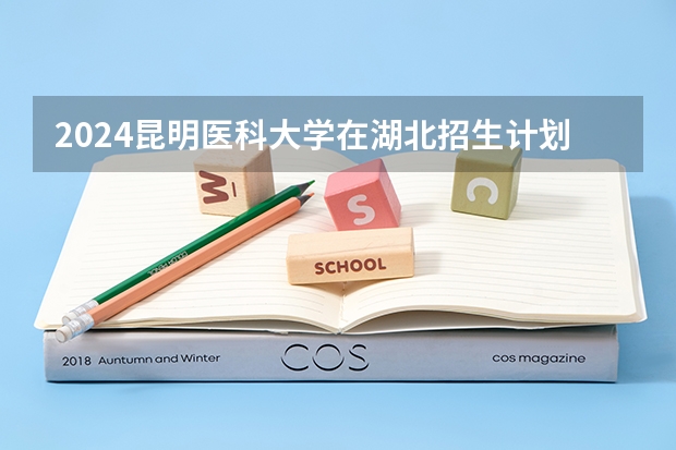 2024昆明医科大学在湖北招生计划