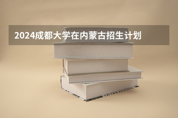 2024成都大学在内蒙古招生计划