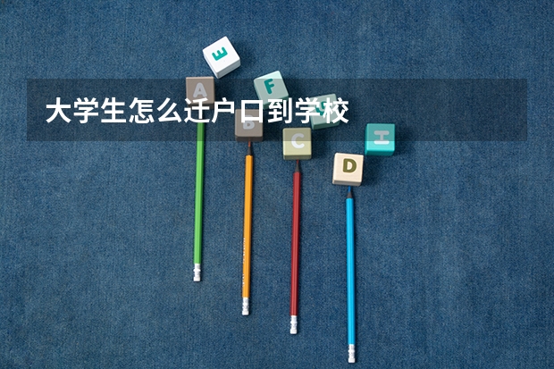 大学生怎么迁户口到学校