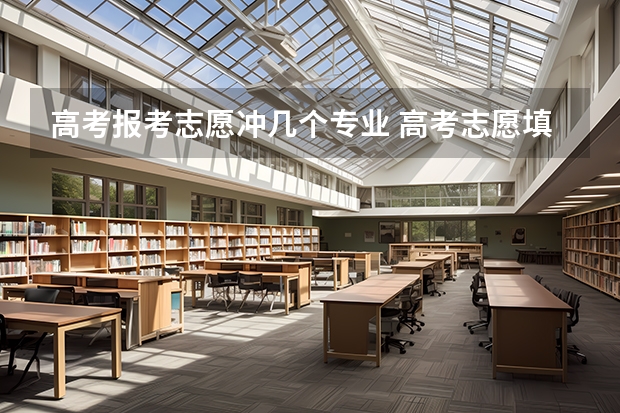 高考报考志愿冲几个专业 高考志愿填报冲的学校,冲几个合适