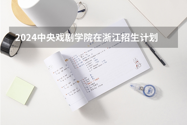 2024中央戏剧学院在浙江招生计划