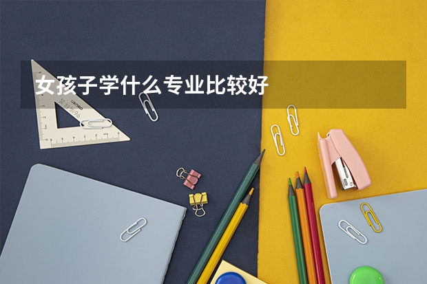 女孩子学什么专业比较好
