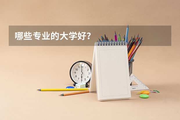 哪些专业的大学好？