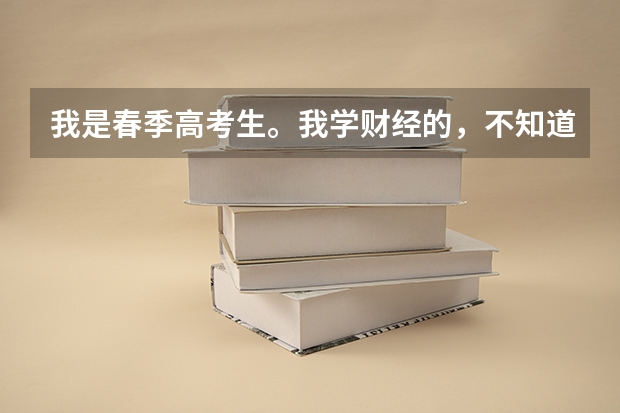 我是春季高考生。我学财经的，不知道怎么报志愿！