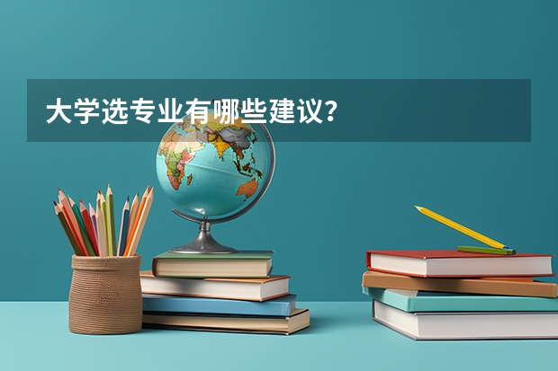 大学选专业有哪些建议？