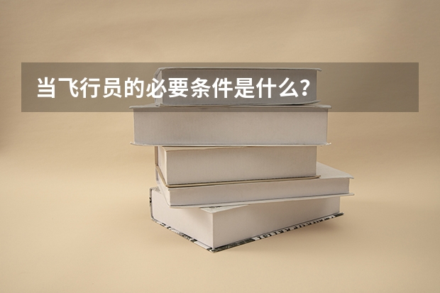 当飞行员的必要条件是什么?