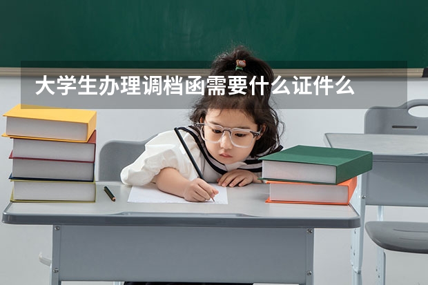 大学生办理调档函需要什么证件么