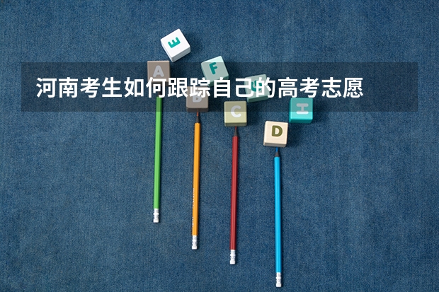 河南考生如何跟踪自己的高考志愿