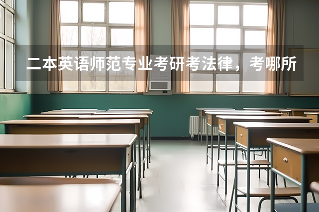 二本英语师范专业考研考法律，考哪所大学最适合?需要提前做什么准备