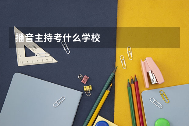 播音主持考什么学校