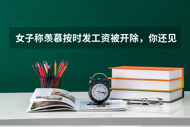 女子称羡慕按时发工资被开除，你还见过什么离谱辞退理由？