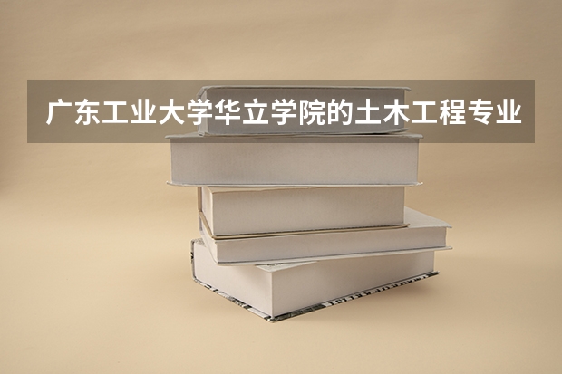 广东工业大学华立学院的土木工程专业怎么样?该校最好的专业是什么?