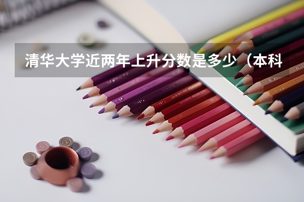 清华大学近两年上升分数是多少（本科）