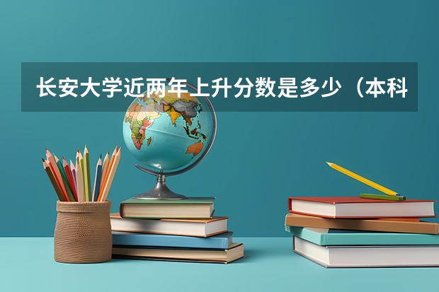 长安大学近两年上升分数是多少（本科）