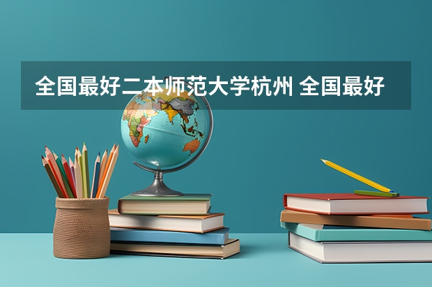 全国最好二本师范大学杭州 全国最好二本师范大学