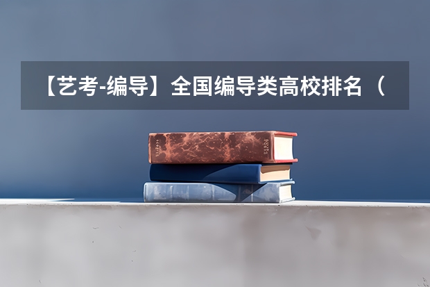 【艺考-编导】全国编导类高校排名（高中毕业想学舞蹈,应该选哪所大学？）