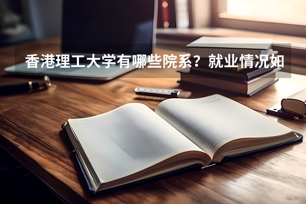 香港理工大学有哪些院系？就业情况如何？