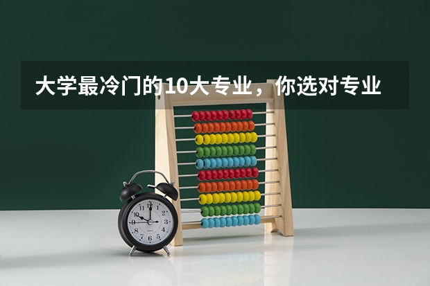 大学最冷门的10大专业，你选对专业了吗