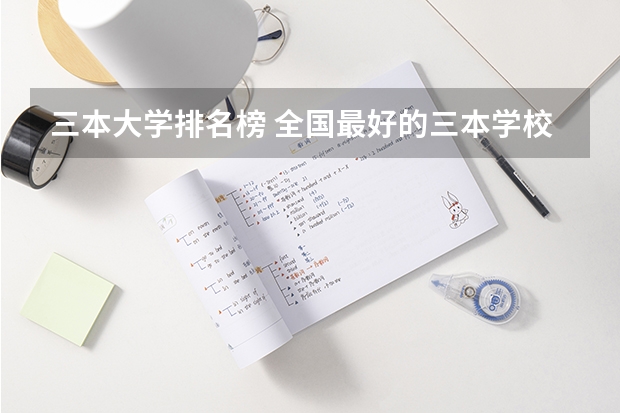 三本大学排名榜 全国最好的三本学校（湖南最好的四所二本大学）