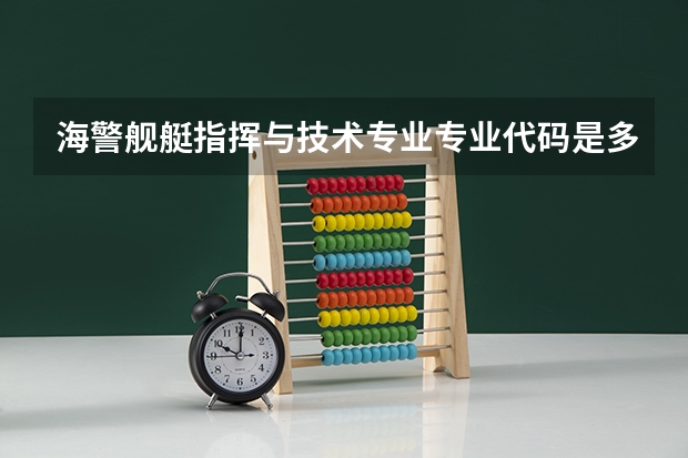 海警舰艇指挥与技术专业专业代码是多少