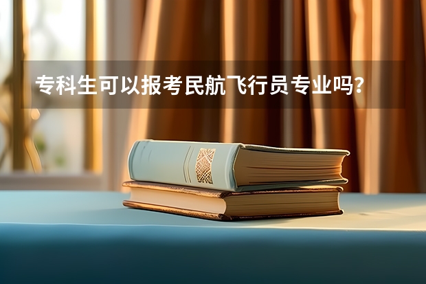 专科生可以报考民航飞行员专业吗？