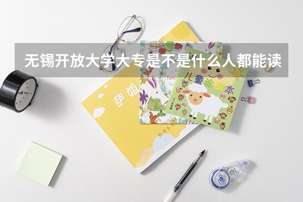无锡开放大学大专是不是什么人都能读