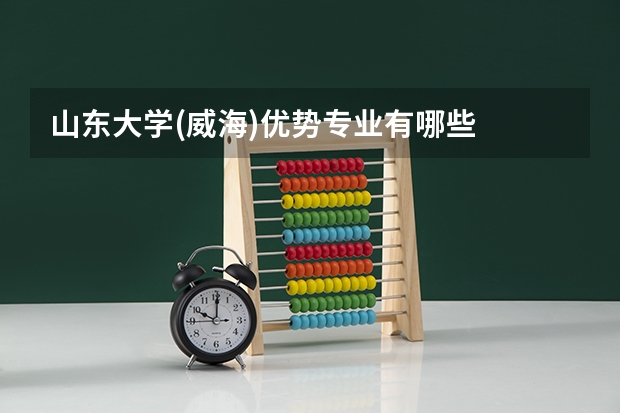 山东大学(威海)优势专业有哪些