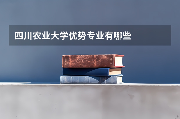 四川农业大学优势专业有哪些