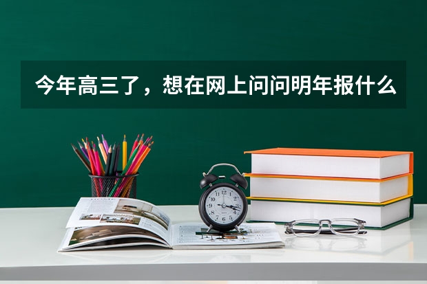 今年高三了,想在网上问问明年报什么专业比较好就业,顺便说下合适的大学,最好不在南方。我是理工的