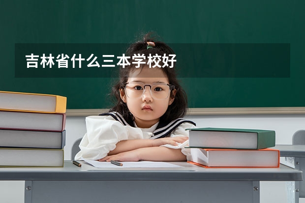 吉林省什么三本学校好