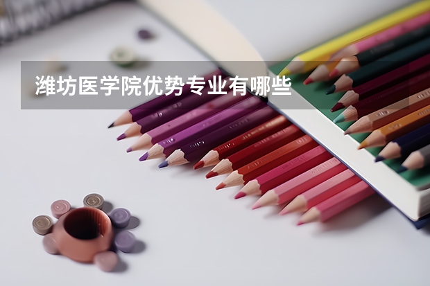 潍坊医学院优势专业有哪些