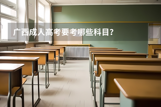 广西成人高考要考哪些科目？