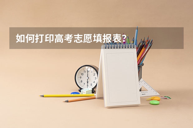 如何打印高考志愿填报表？