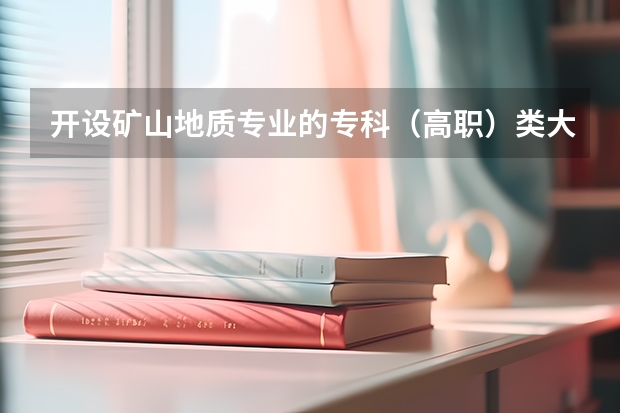 开设矿山地质专业的专科（高职）类大学有哪些