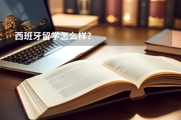 西班牙留学怎么样？