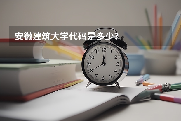 安徽建筑大学代码是多少？