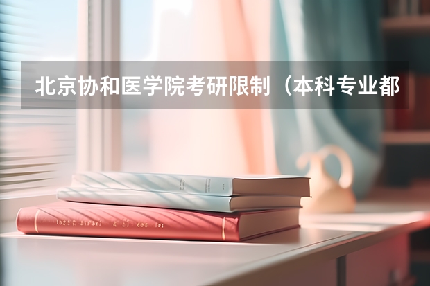 北京协和医学院考研限制（本科专业都有啥）